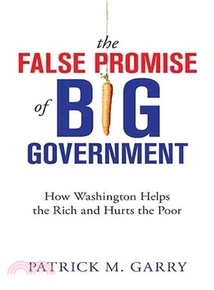 The False Promise of Big Government ─ How Washington Helps the Rich and Hurts the Poor