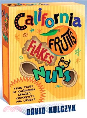 California Fruits, Flakes, and Nuts ― True Tales of California Crazies, Crackpots and Creeps