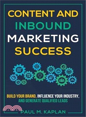 Content and Inbound Marketing Success ― Build Your Brand, Influence Your Industry, and Generate Qualified Leads