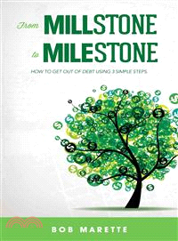 From Millstone to Milestone ─ How to Get Out of Debt in 3 Simple Steps