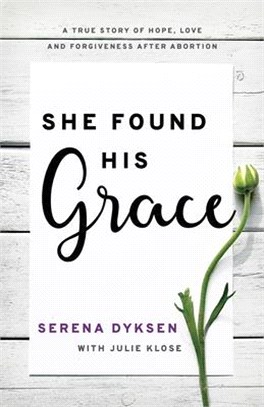She Found His Grace ― A True Story of Hope, Love, and Forgiveness After Abortion