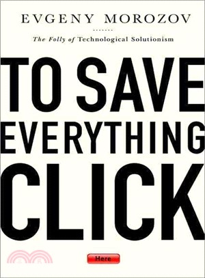 To Save Everything, Click Here ─ The Folly of Technological Solutionism