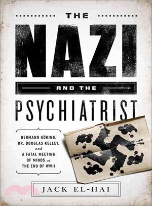 The Nazi and the Psychiatrist ― Hermann Goring, Dr. Douglas M. Kelley, and a Fatal Meeting of Minds at the End of Wwii