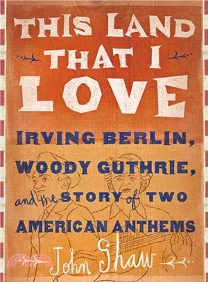 This Land That I Love ─ Irving Berlin, Woody Guthrie, and the Story of Two American Anthems