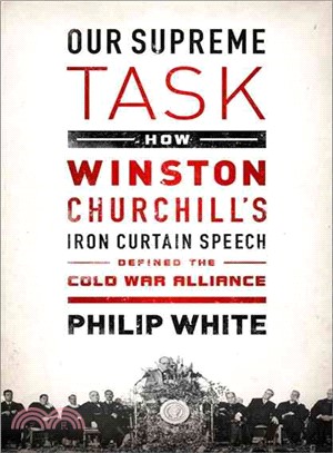 Our Supreme Task―How Winston Churchill's Iron Curtain Speech Defined the Cold War Alliance