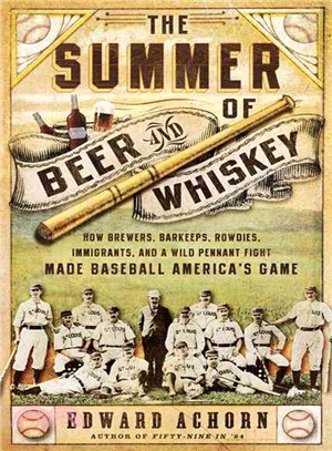 Summer of Beer and Whiskey ― How Brewers, Barkeeps, Actors, Immigrants, and a Wild Pennant Fight Made Baseball America's Game