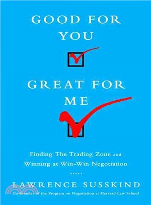 Good for You, Great for Me ─ Finding the Trading Zone and Winning at Win-Win Negotiation