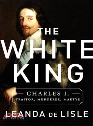 The White King ─ Charles I, Traitor, Murderer, Martyr