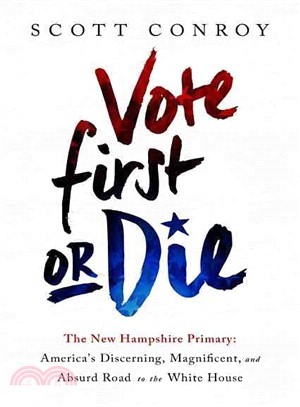 Vote First or Die ─ The New Hampshire Primary: America's Discerning, Magnificent, and Absurd Road to the White House