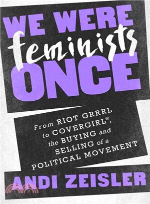 We Were Feminists Once ─ From Riot Grrrl to Covergirl, the Buying and Selling of a Political Movement