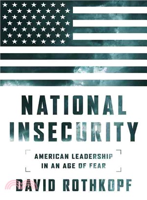 National Insecurity ─ American Leadership in an Age of Fear