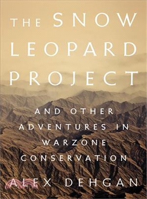 The snow leopard project :and other adventures in warzone conservation /