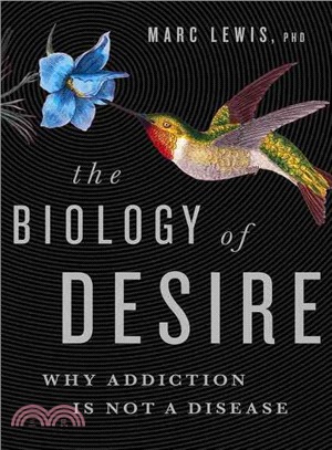 The Biology of Desire ─ Why Addiction Is Not a Disease