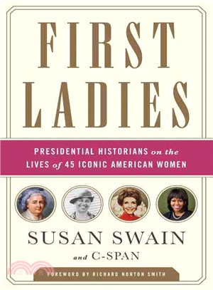 First Ladies :Presidential Historians on the Lives of 45 Iconic American Women /