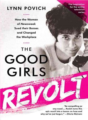 The good girls revolt :how the women of Newsweek sued their bosses and changed the workplace /