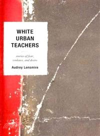 White Urban Teachers—Stories of Fear, Violence, and Desire