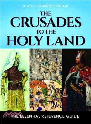 The Crusades to the Holy Land ─ The Essential Reference Guide