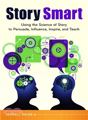 Story Smart ― Using the Science of Story to Persuade, Influence, Inspire, and Teach