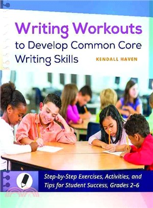 Writing Workouts to Develop Common Core Writing Skills, Grades 2-6 ― Step-by-step Exercises, Activities, and Tips for Student Success