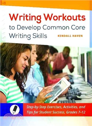 Writing Workouts to Develop Common Core Writing Skills, Grades 7-12 ― Step-by-step Exercises, Activities, and Tips for Student Success