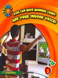 Use Your Indoor Voice!