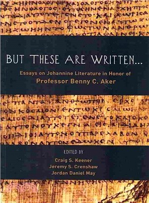 But These Are Written . . . ― Essays on Johannine Literature in Honor of Professor Benny C. Aker