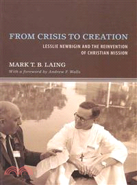From Crisis to Creation ― Lesslie Newbigin and the Reinvention of Christian Mission