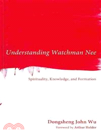 Understanding Watchman Nee ― Spirituality, Knowledge, and Formation