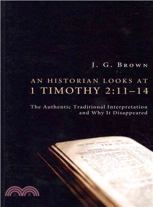 An Historian Looks at 1 Timothy 2:11-14 ― The Authentic Traditional Interpretation and Why It Disappeared