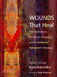 Wounds That Heal—The Importance of Church Discipline Within Balthasar Hubmaier's Theology
