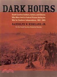 Dark Hours—South Carolina Soldiers, Sailors and Citizens Who Were Held in Federal Prisons During the War for Southern Independence, 1861-1865