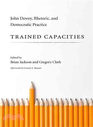 Trained Capacities ― John Dewey, Rhetoric, and Democratic Practice