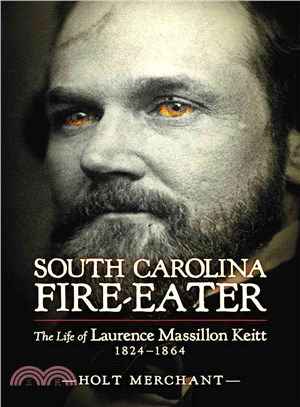 South Carolina Fire-Eater ― The Life of Laurence Massillon Keitt, 1824-1864