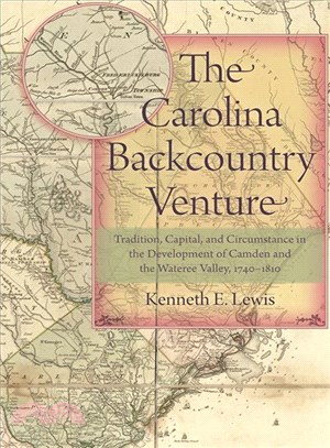 The Carolina Backcountry Venture ─ Tradition, Capital, and Circumstance in the Development of Camden and the Wateree Valley, 1740-1810