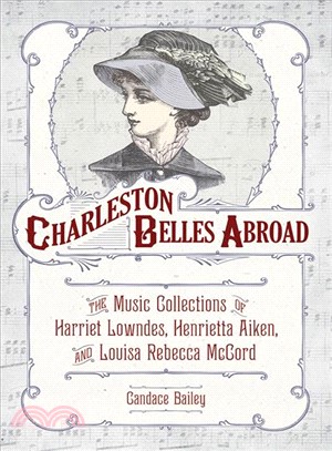 Charleston Belles Abroad ― The Music Collections of Harriett Lowndes, Henrietta Aiken, and Louisa Rebecca Mccord