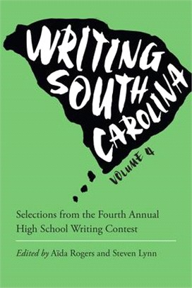 Writing South Carolina ― Selections from the Fourth Annual High School Writing Contest