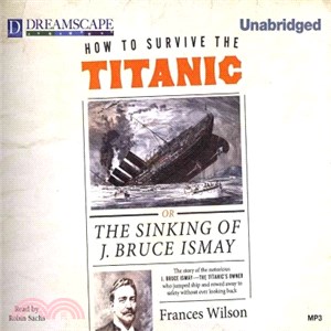 How to Survive the Titanic Or the Sinking of J. Bruce Ismay