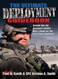 The Ultimate Deployment Guidebook ─ Insight into the Deployed Soldier and a Guide for the First-Time Deployed
