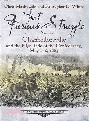 That Furious Struggle ─ Chancellorsville and the High Tide of the Confederacy, May 1-4, 1863