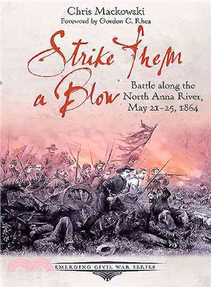 Strike Them a Blow ─ Battle Along the North Anna River, May 21-25, 1864