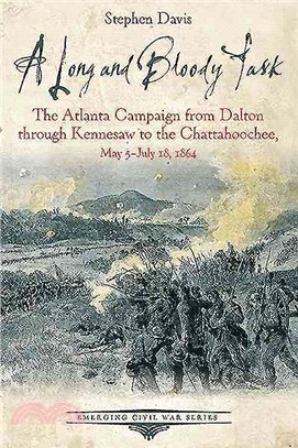 A Long and Bloody Task ─ The Atlanta Campaign from Dalton Through Kennesaw to the Chattahoochee River, May 5-July 18, 1864