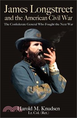 James Longstreet and the American Civil War: The Confederate General Who Fought the Next War