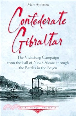 Confederate Gibraltar：The Vicksburg Campaign from the Fall of New Orleans through the Battles in the Bayou