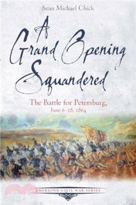 A Grand Opening Squandered：The Battle for Petersburg, June 6-18, 1864