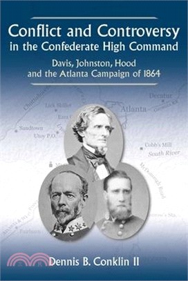 Conflict and Controversy in the Confederate High Command: Davis, Johnston, Hood and the Atlanta Campaign of 1864