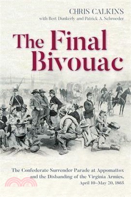 The Final Bivouac: The Confederate Surrender Parade at Appomattox and the Disbanding of the Virginia Armies, April 10-May 20, 1865