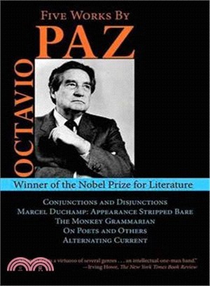 Five Works by Octavio Paz ─ Alternating Current / Conjunctions and Disjunctions / The Monkey Grammarian / Marcel Duchamp: Appearance Stripped Bare / On Poets and Others