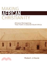 Making African Christianity ― Africans Reimagining Their Faith in Colonial South Africa