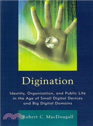 Digination ― Identity, Organization, and Public Life in the Age of Small Digital Devices and Big Digital Domains