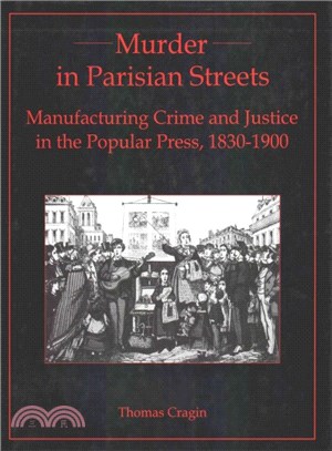 Murder in Parisian Streets ― Manufacturing Crime and Justice in the Popular Press, 1830-1900